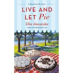 Live and Let Pie: A Bakeshop Mystery -- Ellie Alexander